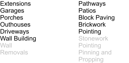 Extensions Garages Porches Outhouses Driveways Wall Building Wall Removals  Pathways Patios Block Paving Brickwork Pointing Stonework Pointing Pinning and Propping